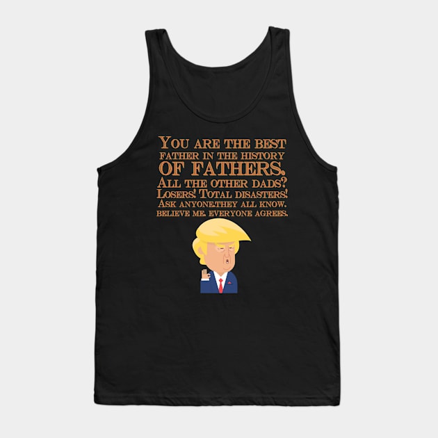 You Are The Best Father In The History Of Fathers. All The Other Dads Losers! Trump fathers gift Tank Top by Oh My Gift Art